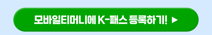 모바일티머니에 K-패스 등록하기! ▶