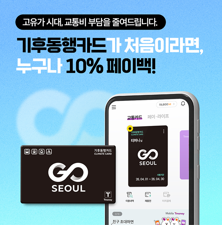 고유가 시대, 교통비 부담을 줄여드립니다. 기후동행카드가 처음이라면, 누구나 10% 페이백! 기후동행카드 CLIMATE CARD SEOUL Tmoney 교통카드 페이·라이프 티머니님 사용기간 26.04.01 ~ 26.04.30 이용내역 재충전 터치결제 19,800M 친구 초대하면 Mobile Tmoney